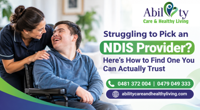 Struggling to Pick an NDIS Provider? Here’s How to Find One You Can Actually Trust